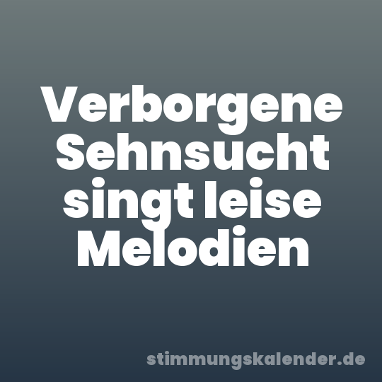 Verborgene Sehnsucht singt leise Melodien