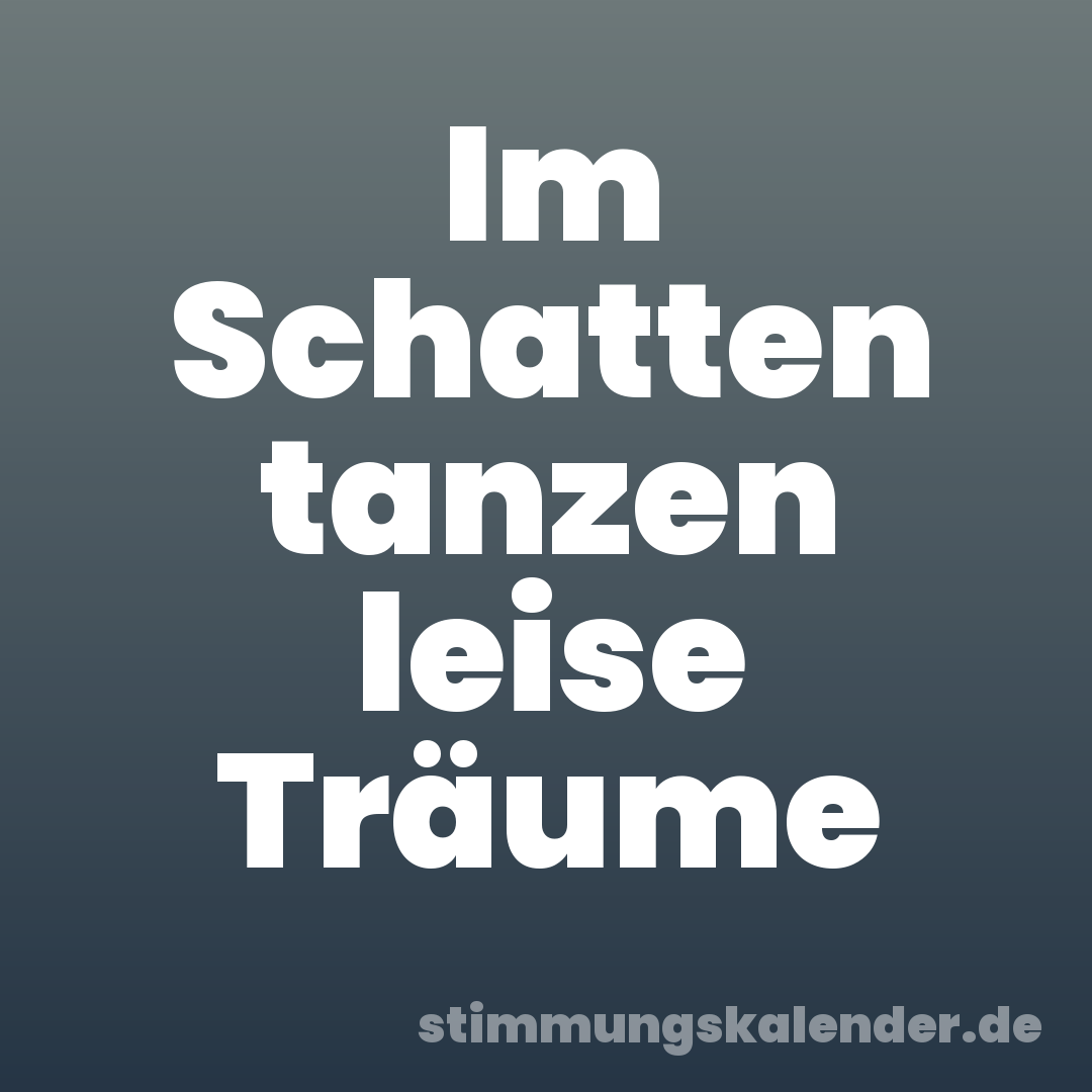 Im Schatten tanzen leise Träume