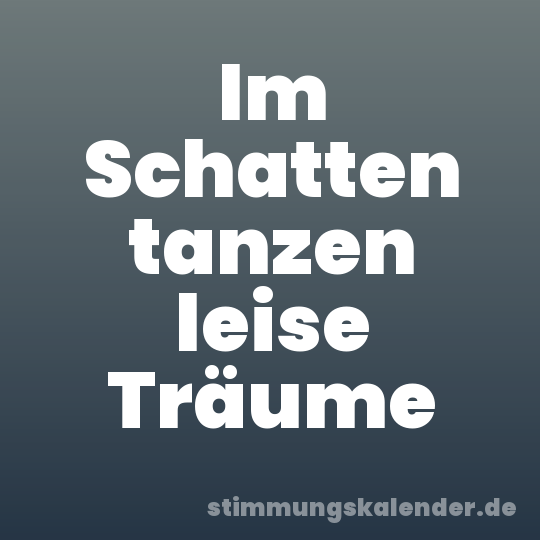 Im Schatten tanzen leise Träume