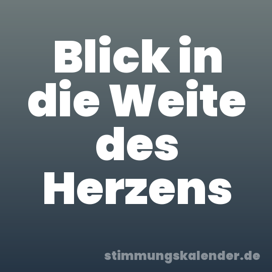 Blick in die Weite des Herzens