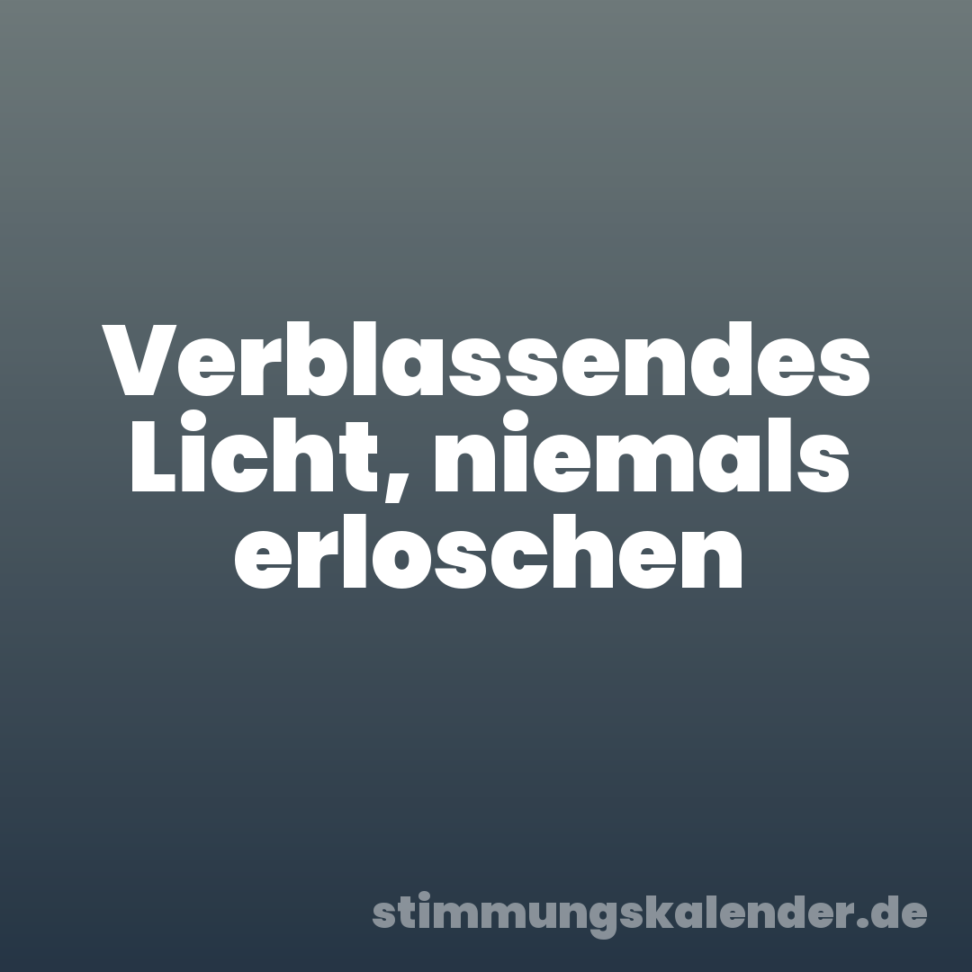 Verblassendes Licht, niemals erloschen