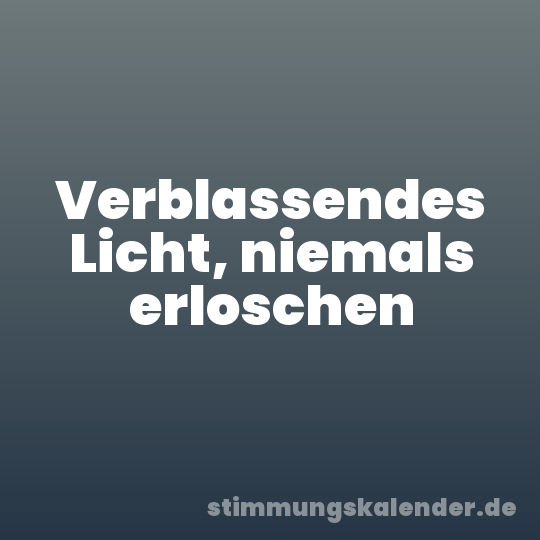 Verblassendes Licht, niemals erloschen