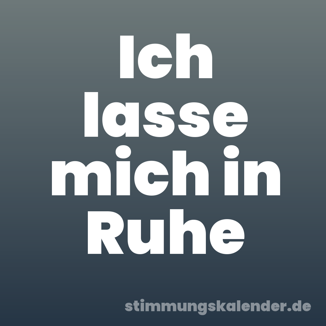 Ich lasse mich in Ruhe