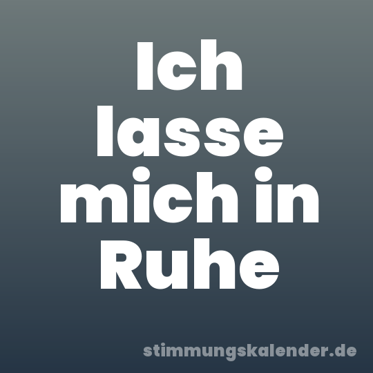 Ich lasse mich in Ruhe