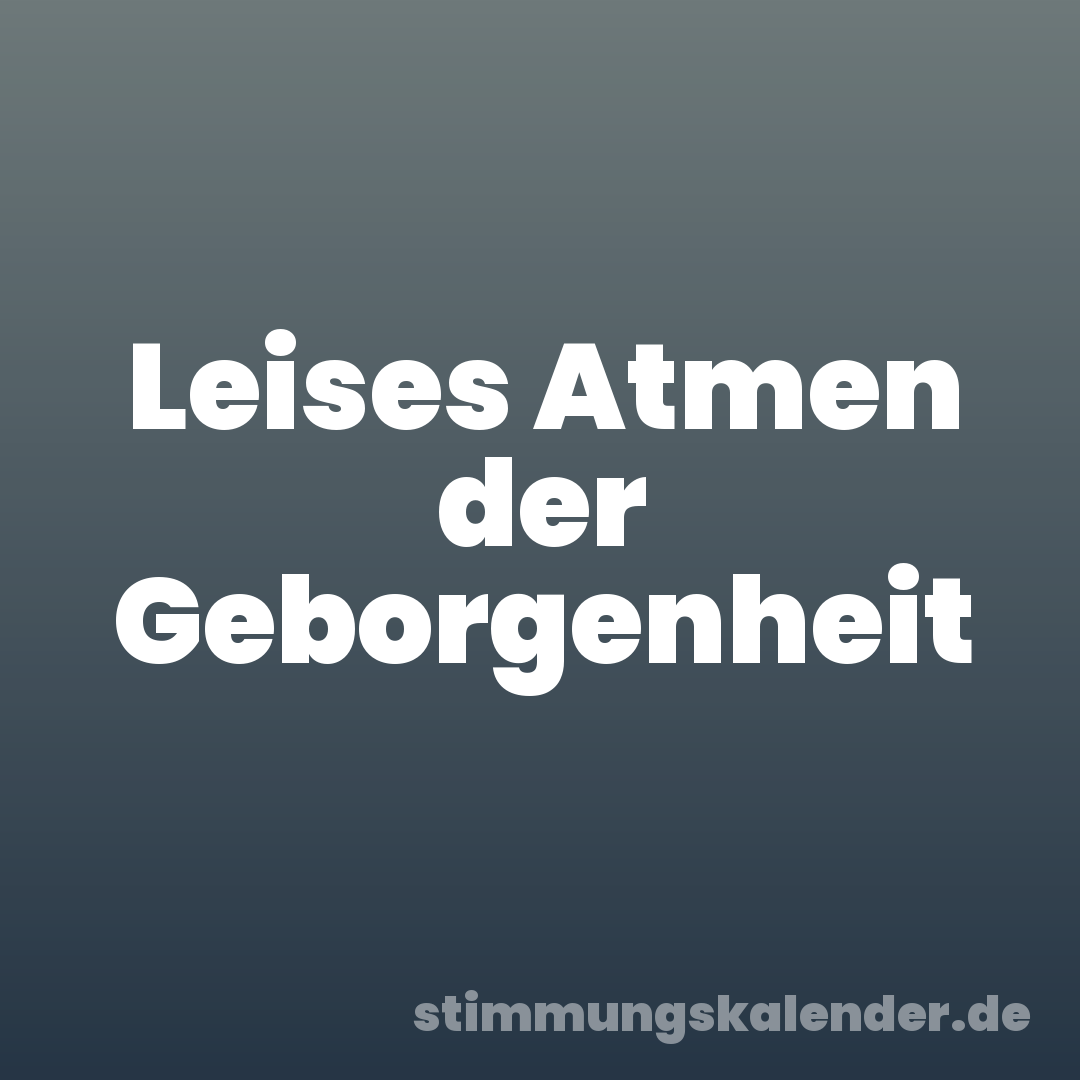 Leises Atmen der Geborgenheit