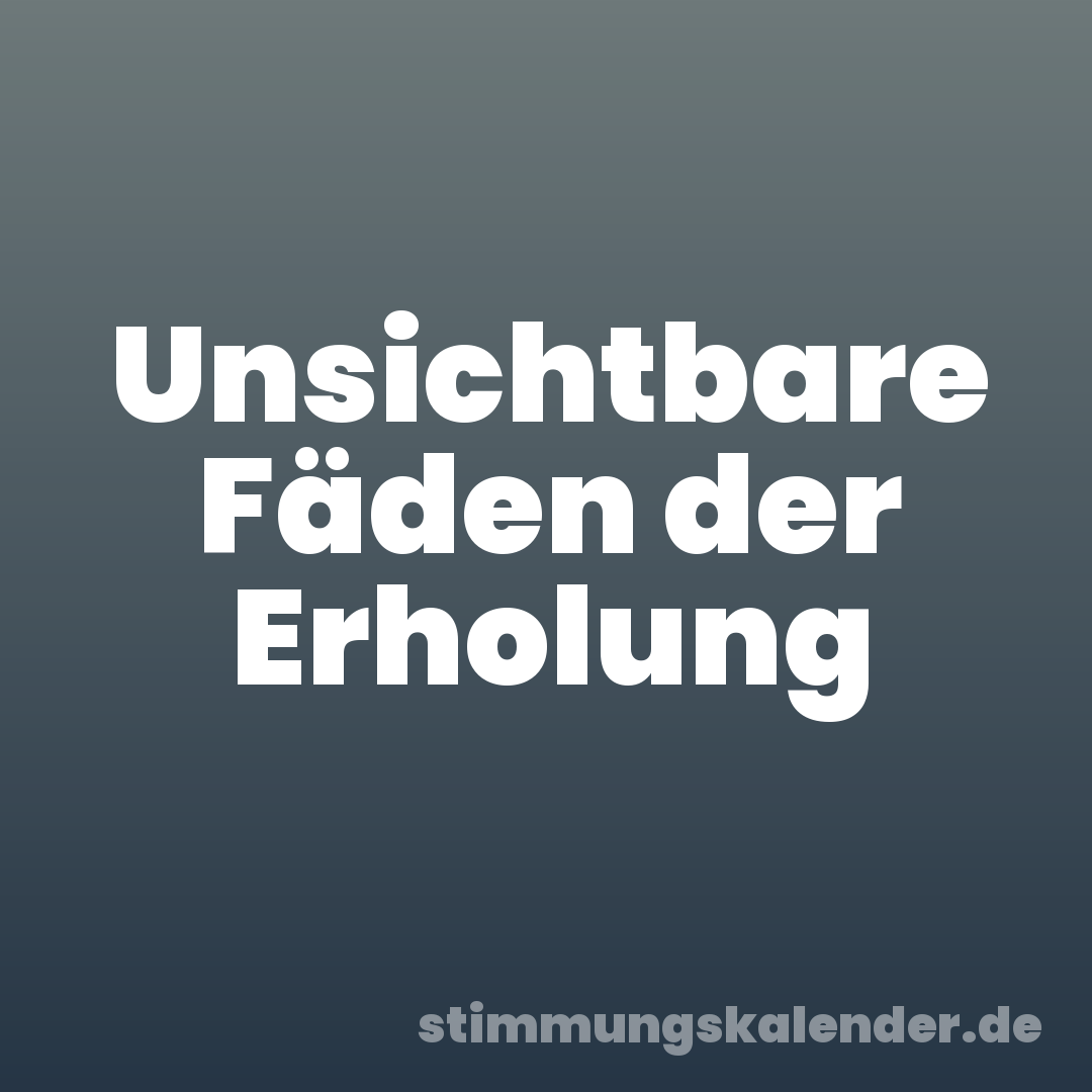 Unsichtbare Fäden der Erholung