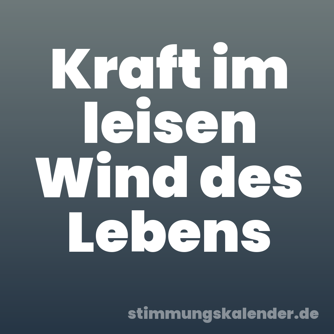 Kraft im leisen Wind des Lebens