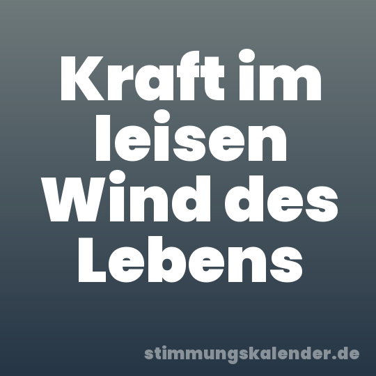 Kraft im leisen Wind des Lebens