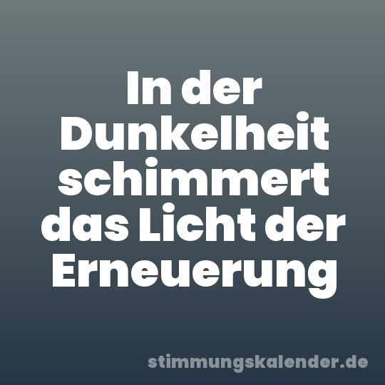 In der Dunkelheit schimmert das Licht der Erneuerung
