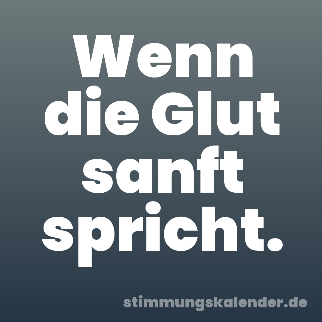 Wenn die Glut sanft spricht.