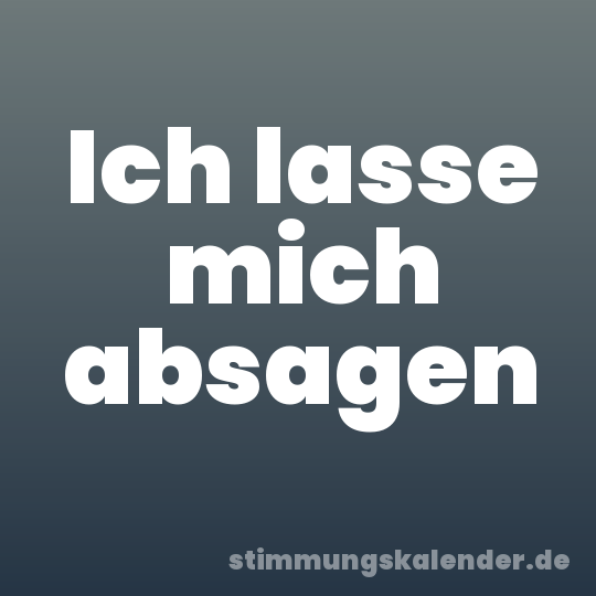 Ich lasse mich absagen