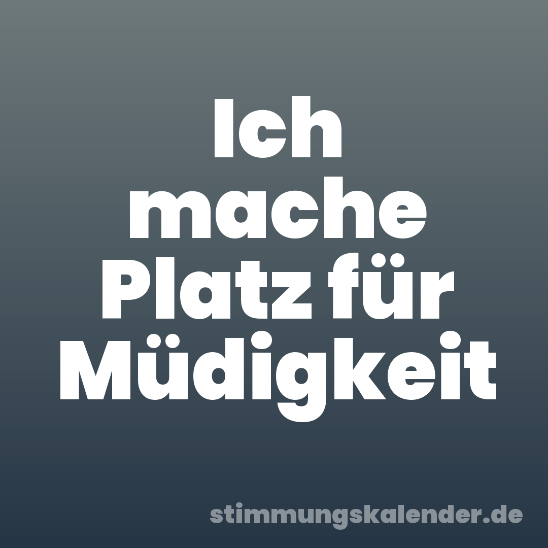 Ich mache Platz für Müdigkeit