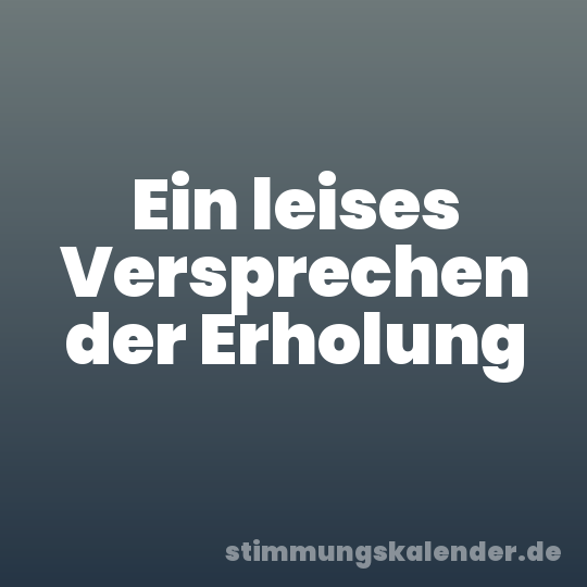 Ein leises Versprechen der Erholung