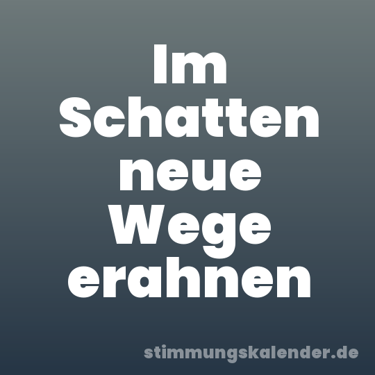 Im Schatten neue Wege erahnen