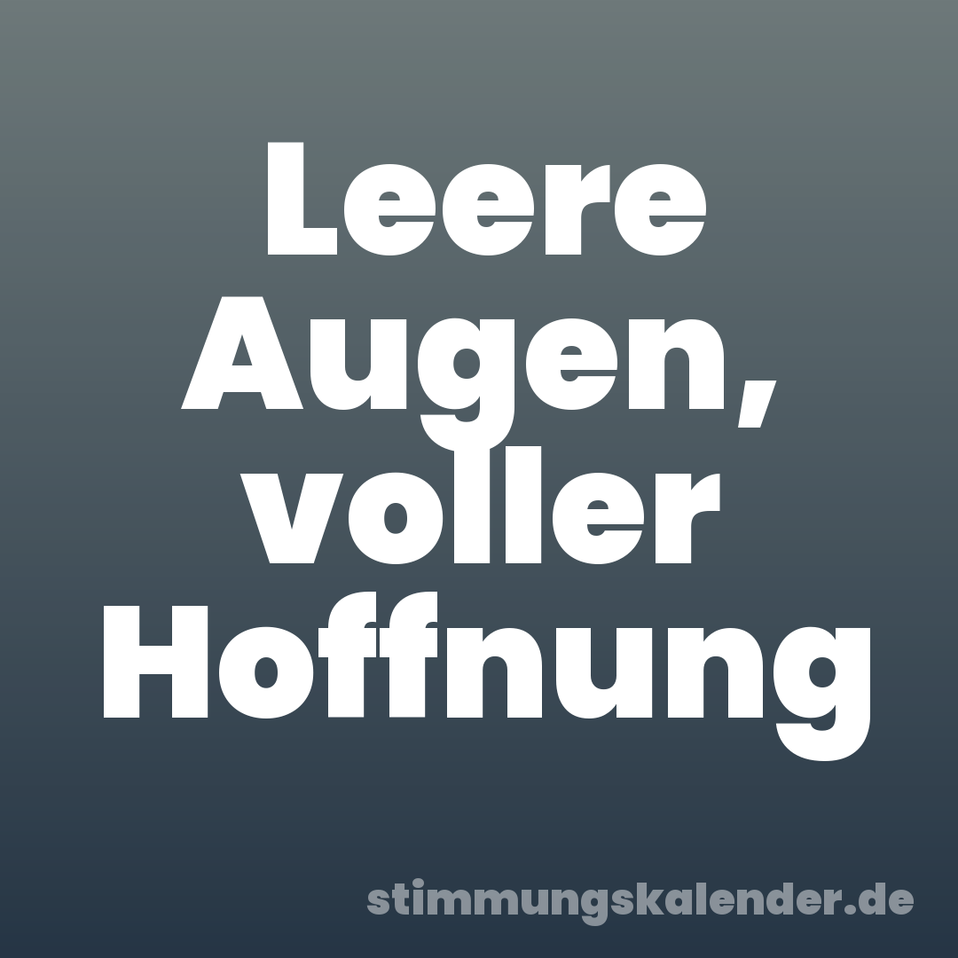 Leere Augen, voller Hoffnung