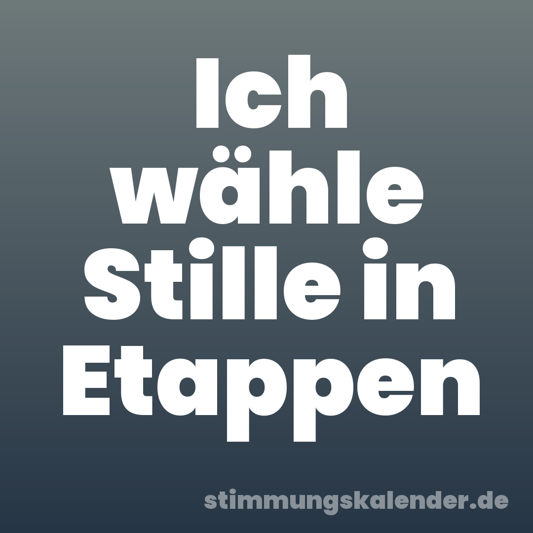 Ich wähle Stille in Etappen