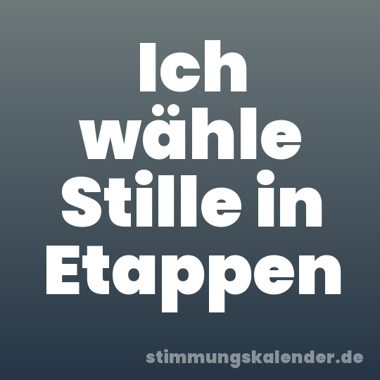 Ich wähle Stille in Etappen