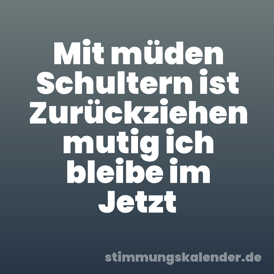 Mit müden Schultern ist Zurückziehen mutig ich bleibe im Jetzt
