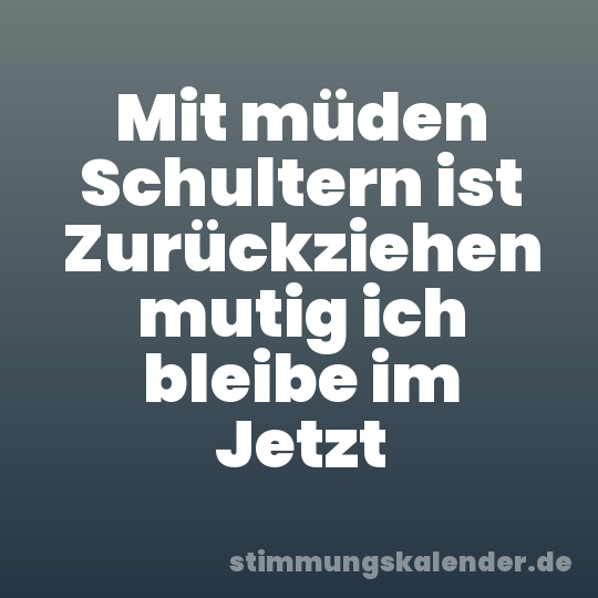 Mit müden Schultern ist Zurückziehen mutig ich bleibe im Jetzt