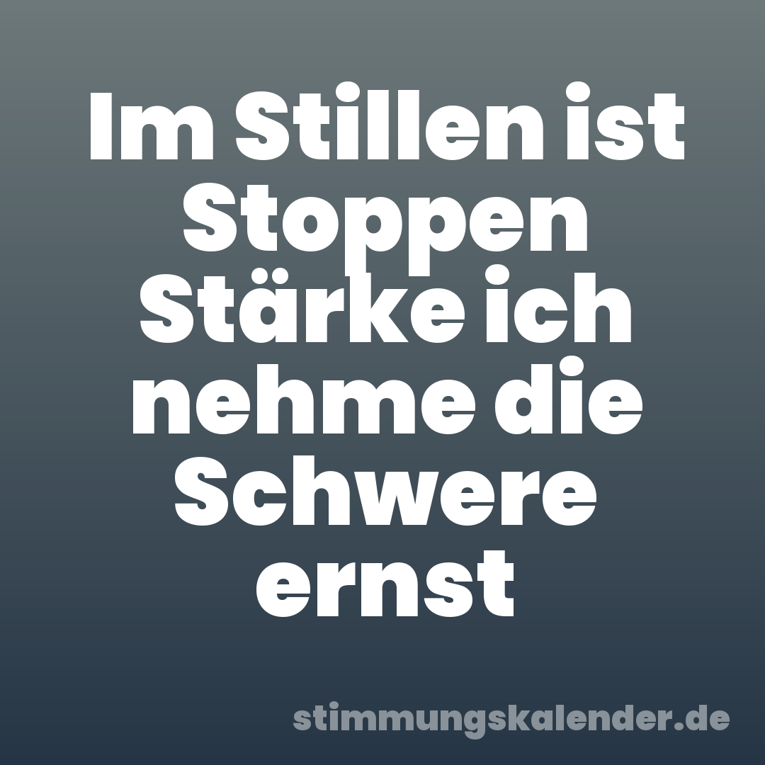 Im Stillen ist Stoppen Stärke ich nehme die Schwere ernst