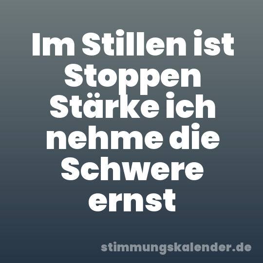 Im Stillen ist Stoppen Stärke ich nehme die Schwere ernst