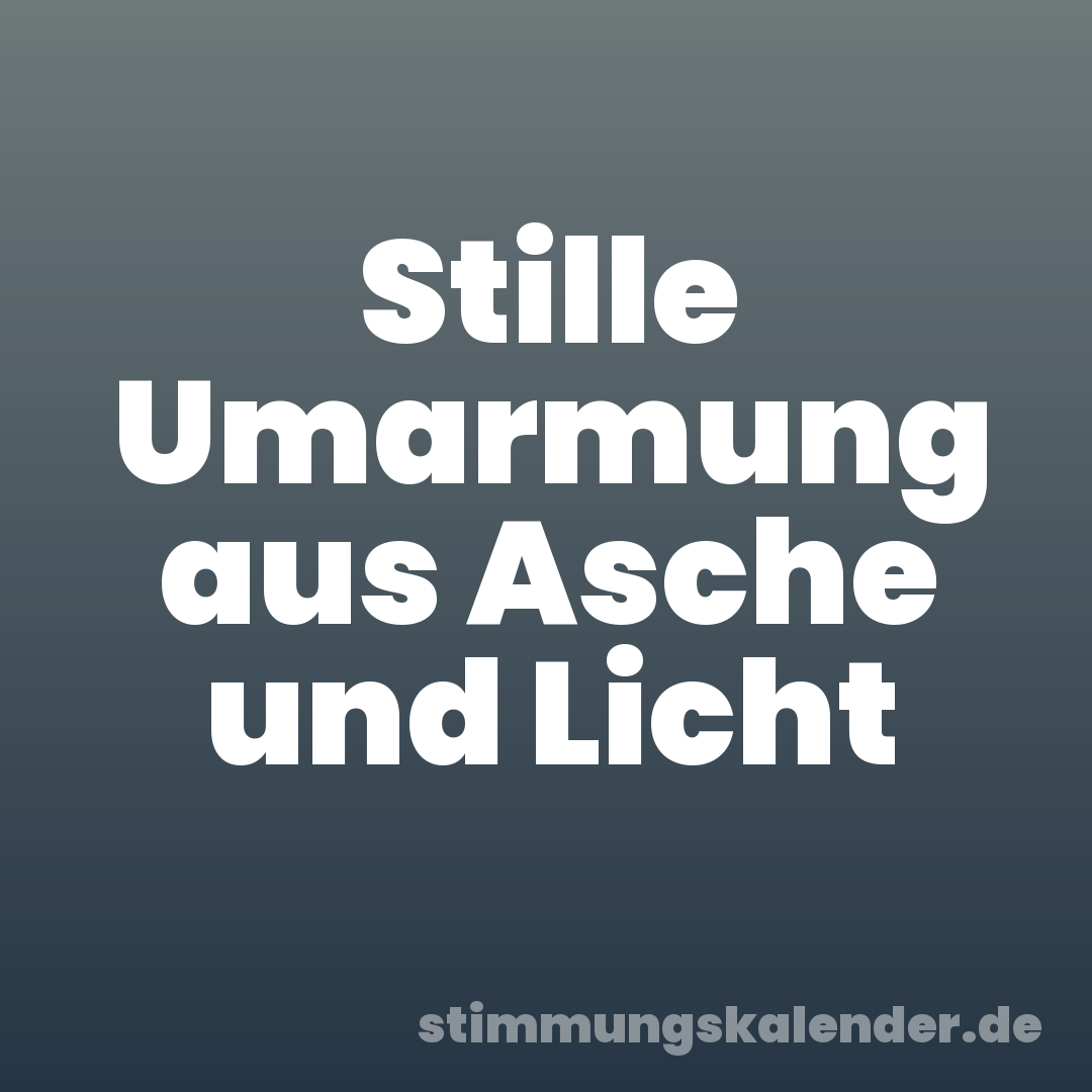 Stille Umarmung aus Asche und Licht