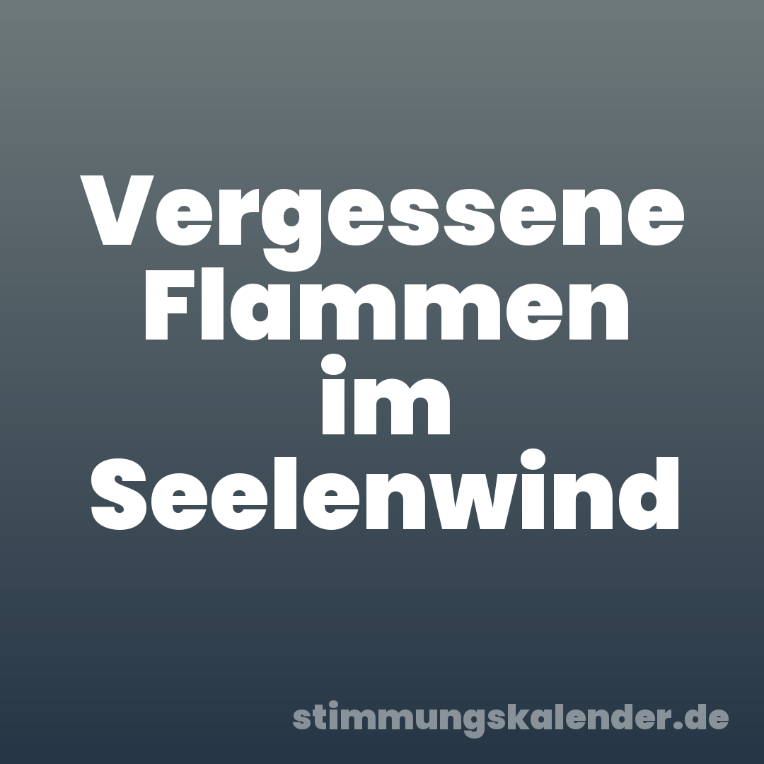 Vergessene Flammen im Seelenwind