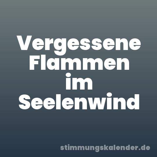Vergessene Flammen im Seelenwind