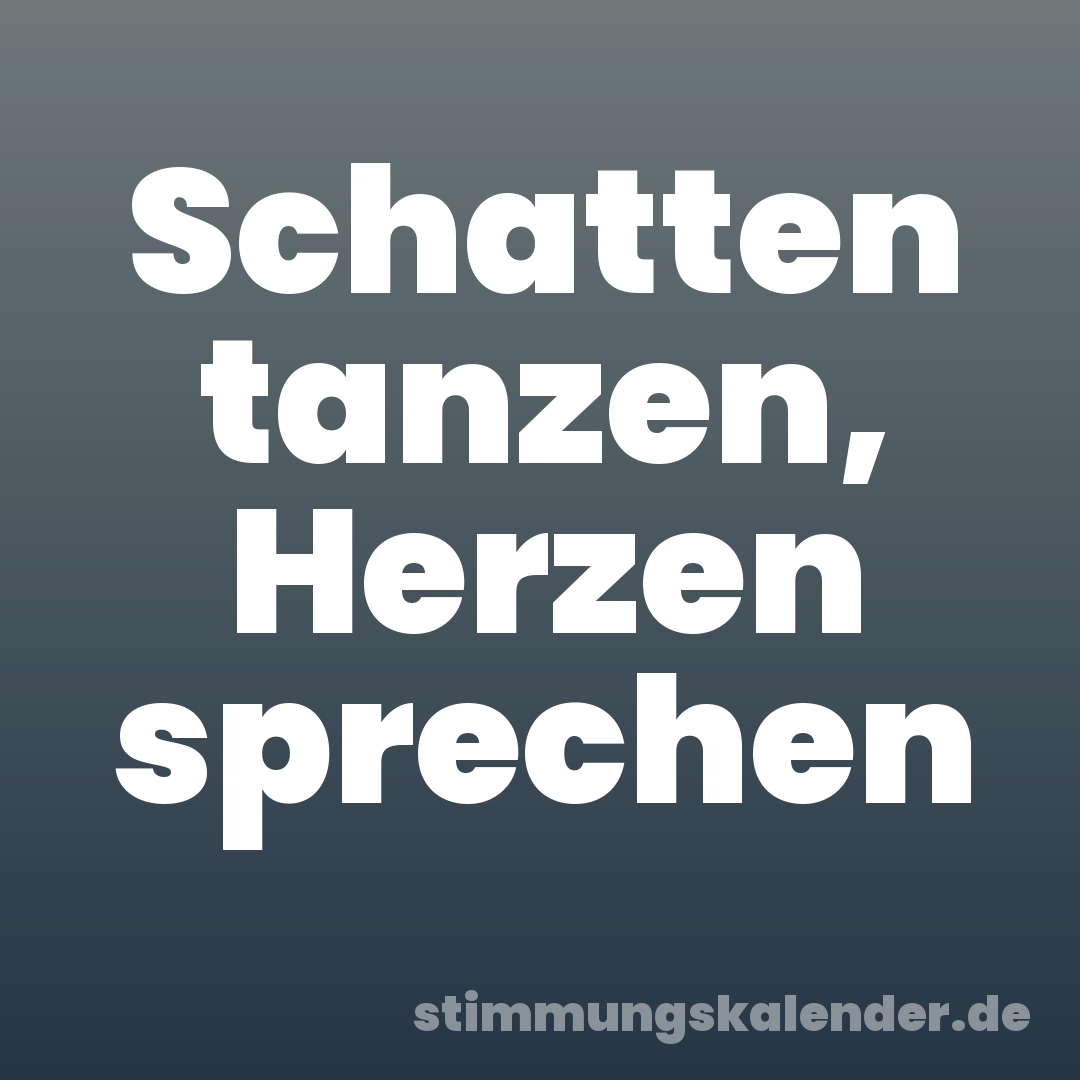 Schatten tanzen, Herzen sprechen
