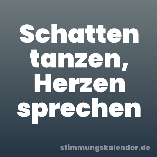 Schatten tanzen, Herzen sprechen