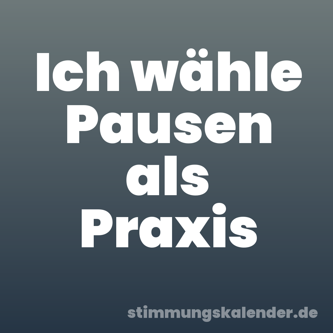 Ich wähle Pausen als Praxis