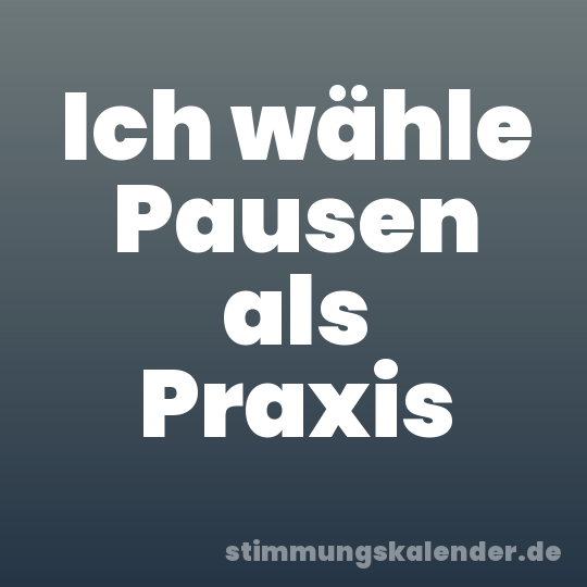 Ich wähle Pausen als Praxis