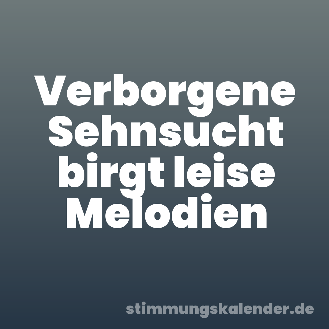 Verborgene Sehnsucht birgt leise Melodien