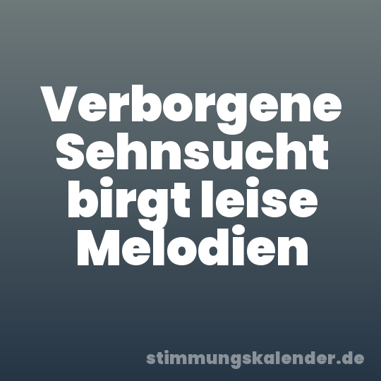 Verborgene Sehnsucht birgt leise Melodien