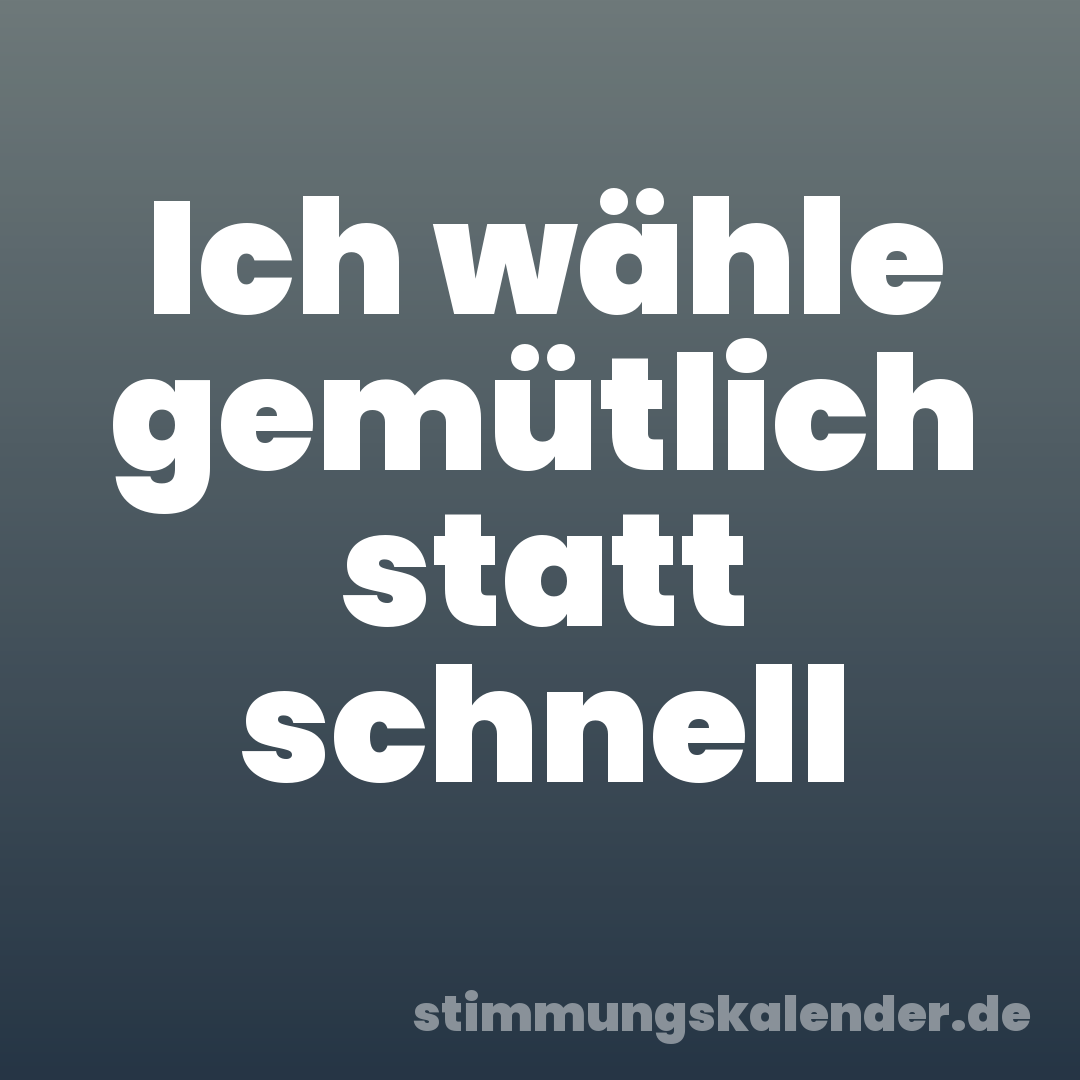 Ich wähle gemütlich statt schnell