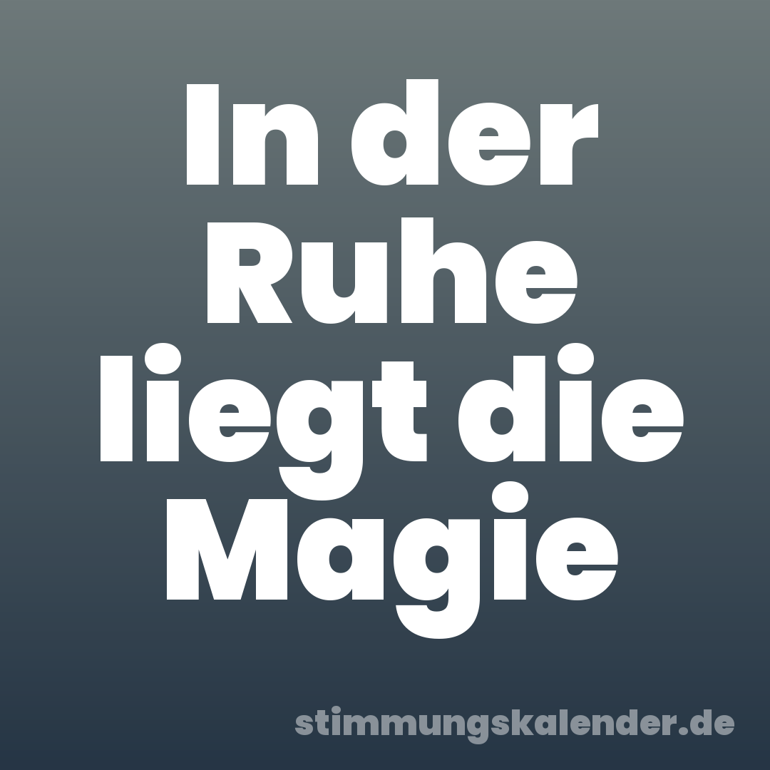 In der Ruhe liegt die Magie
