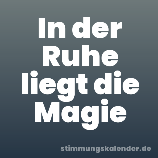 In der Ruhe liegt die Magie