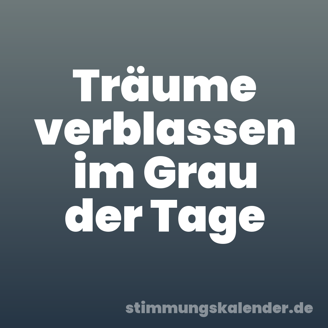 Träume verblassen im Grau der Tage