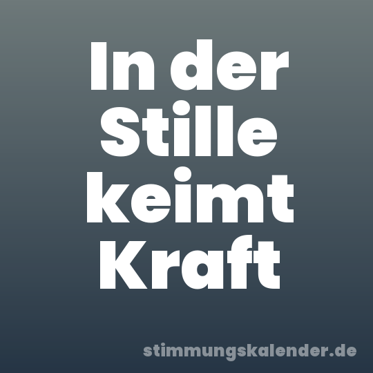 In der Stille keimt Kraft
