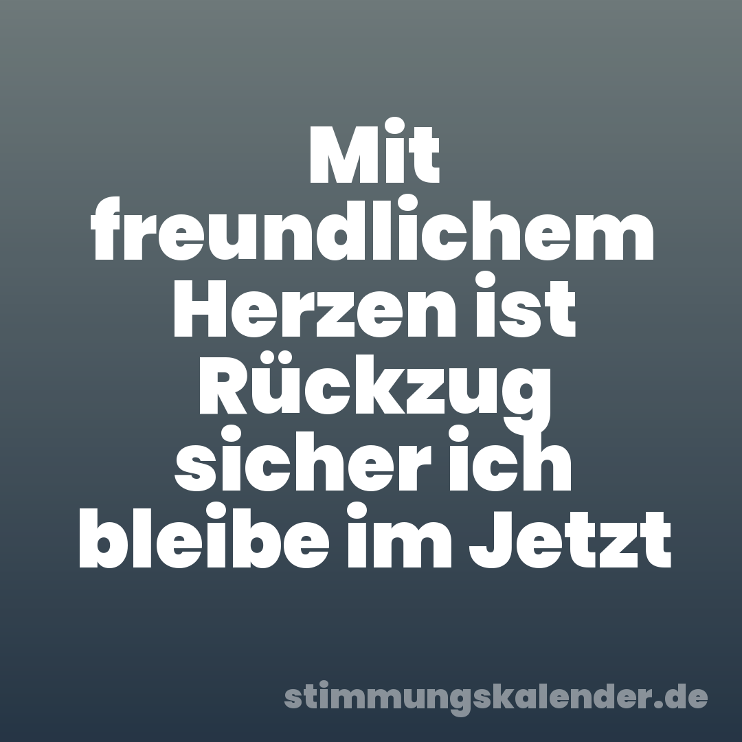 Mit freundlichem Herzen ist Rückzug sicher ich bleibe im Jetzt