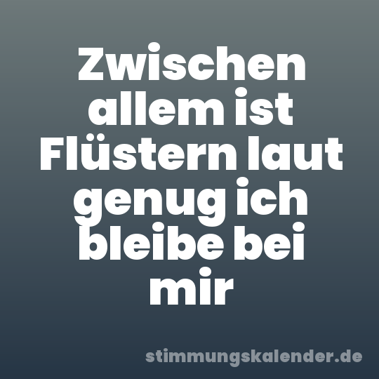 Zwischen allem ist Flüstern laut genug ich bleibe bei mir