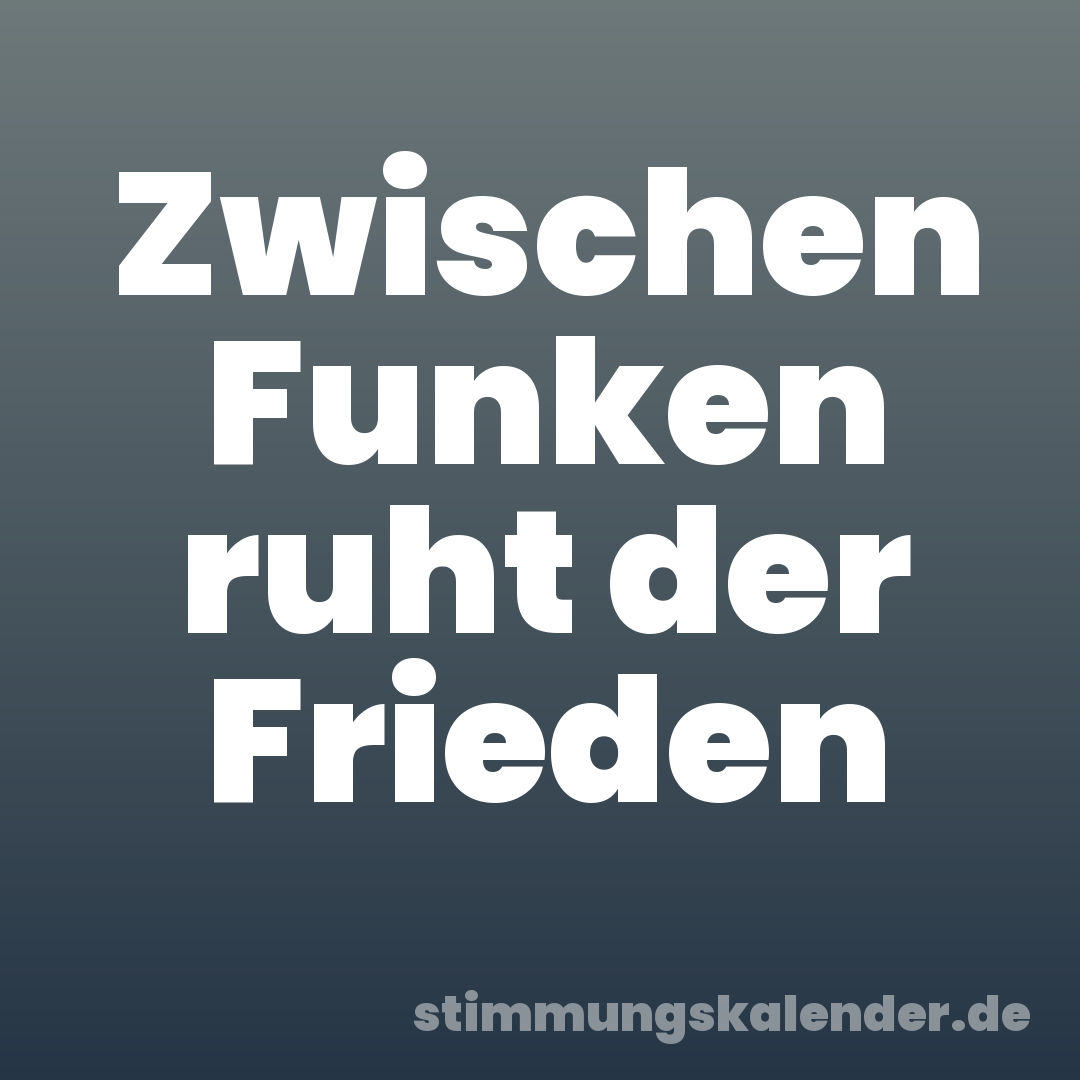 Zwischen Funken ruht der Frieden