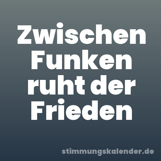 Zwischen Funken ruht der Frieden
