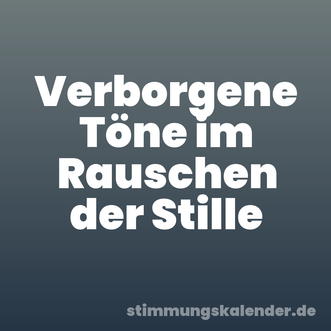 Verborgene Töne im Rauschen der Stille