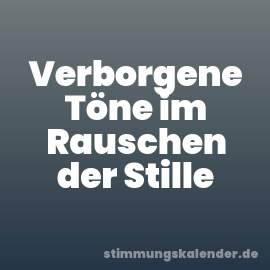 Verborgene Töne im Rauschen der Stille