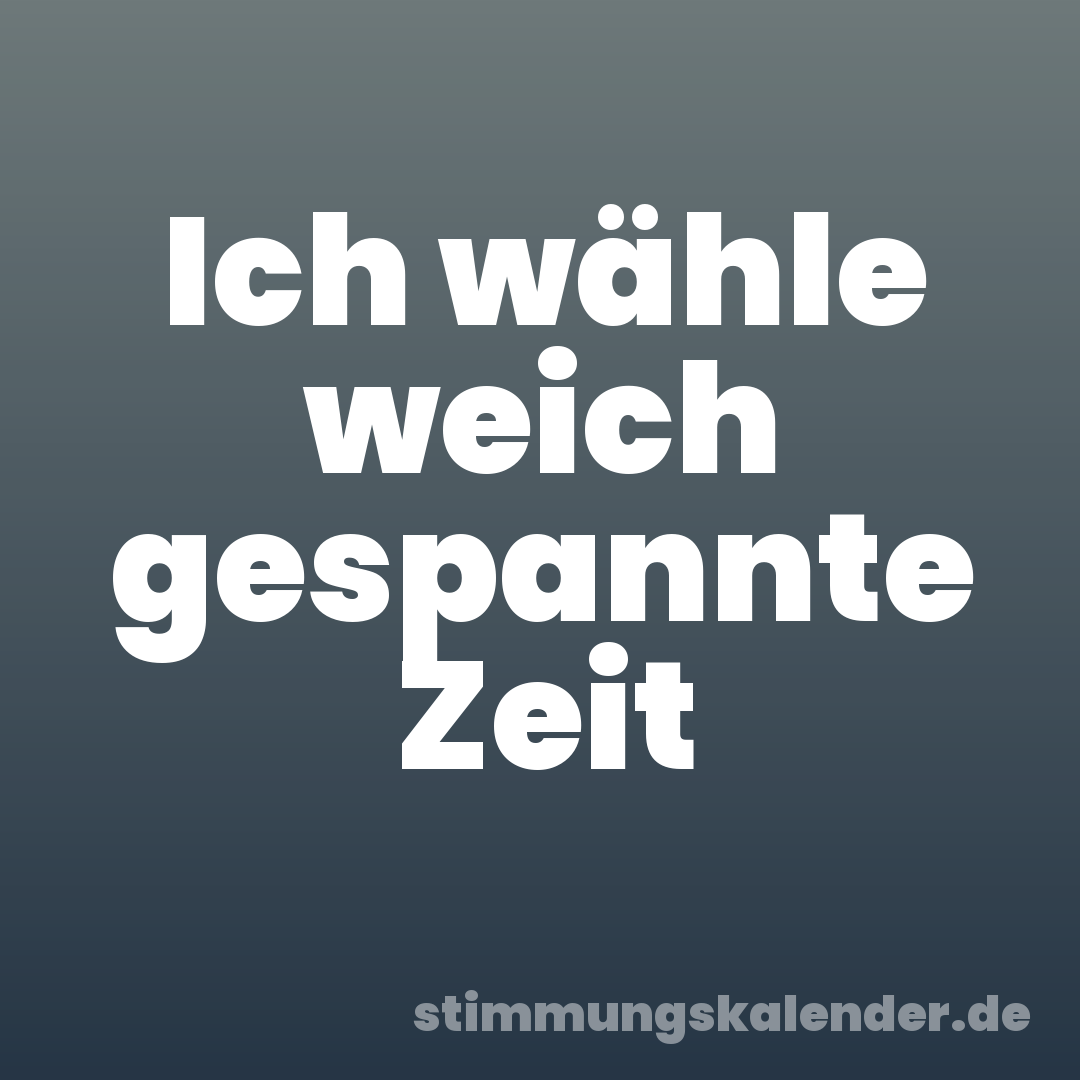 Ich wähle weich gespannte Zeit