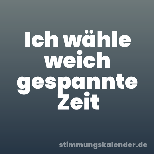 Ich wähle weich gespannte Zeit