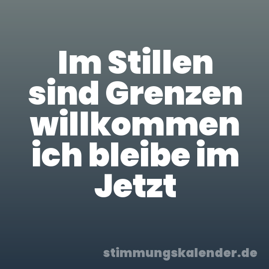 Im Stillen sind Grenzen willkommen ich bleibe im Jetzt