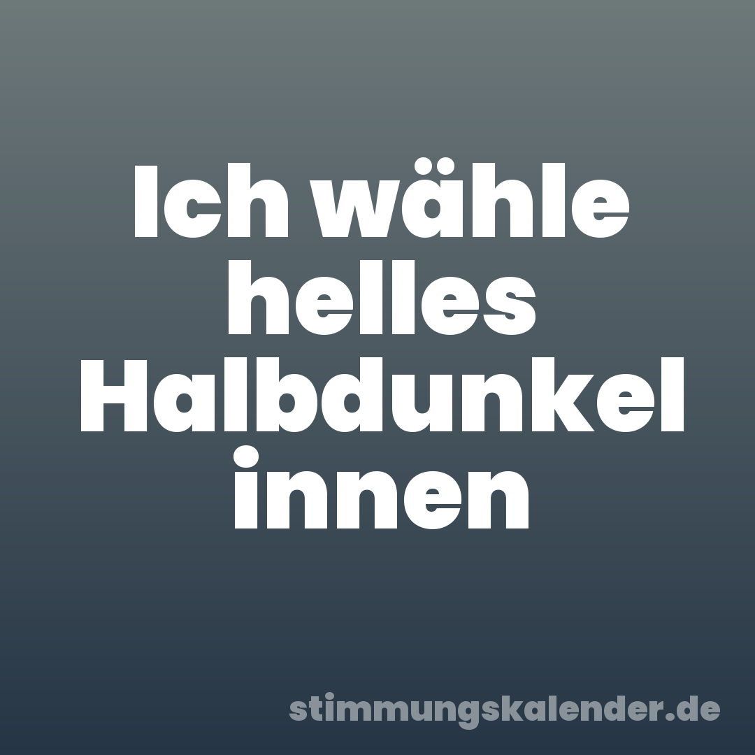 Ich wähle helles Halbdunkel innen