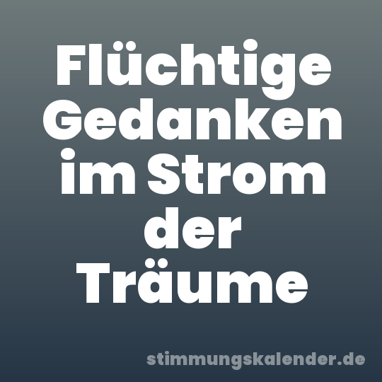 Flüchtige Gedanken im Strom der Träume